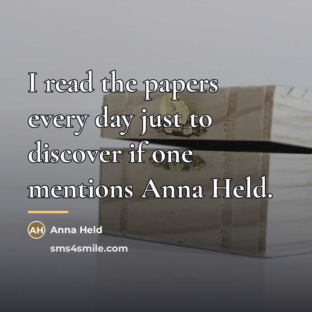 “I read the papers every day just to discover if…” quote by Anna Held