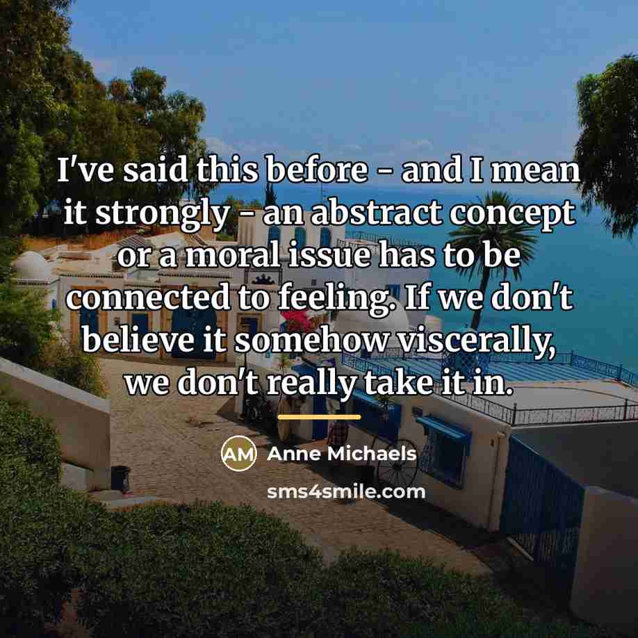 “I've said this before - and I mean it strongly…” quote by Anne Michaels
