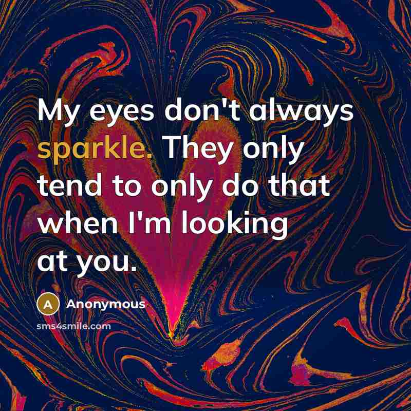 “My eyes don't always sparkle. They only tend to only…” quote by Anonymous