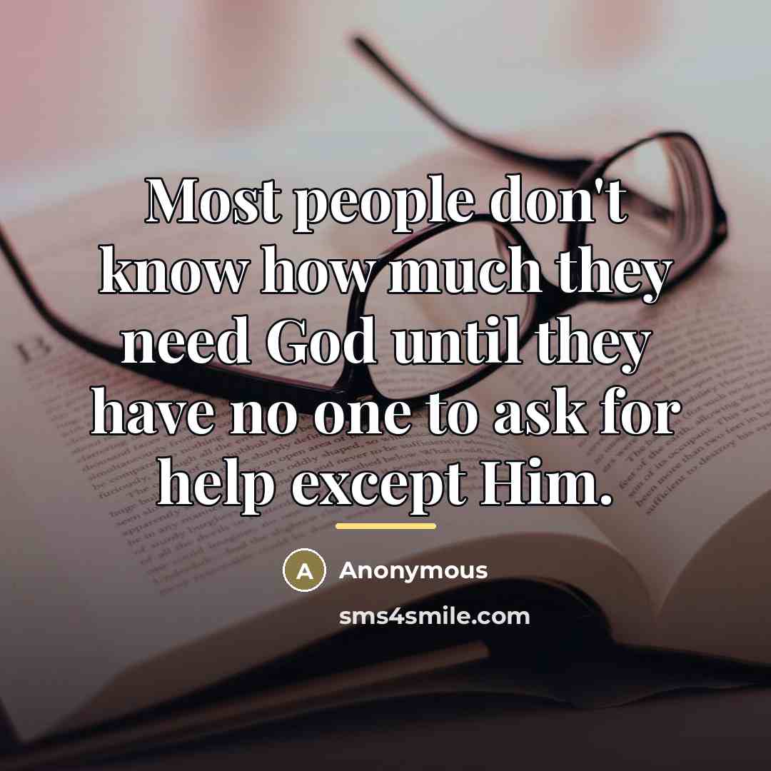 “Most people don't know how much they need God until…” quote by Anonymous