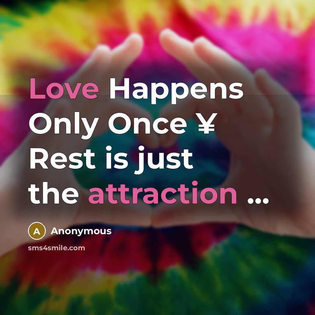 “Love Happens Only Once ¥ Rest is just the attraction ...” quote by Anonymous