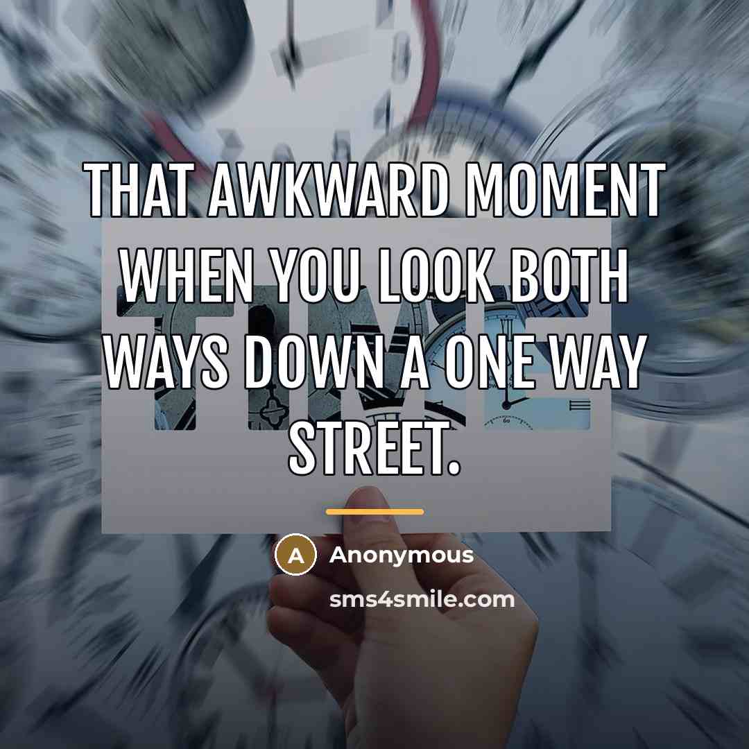 “That awkward moment when you look both ways down a…” quote by Anonymous