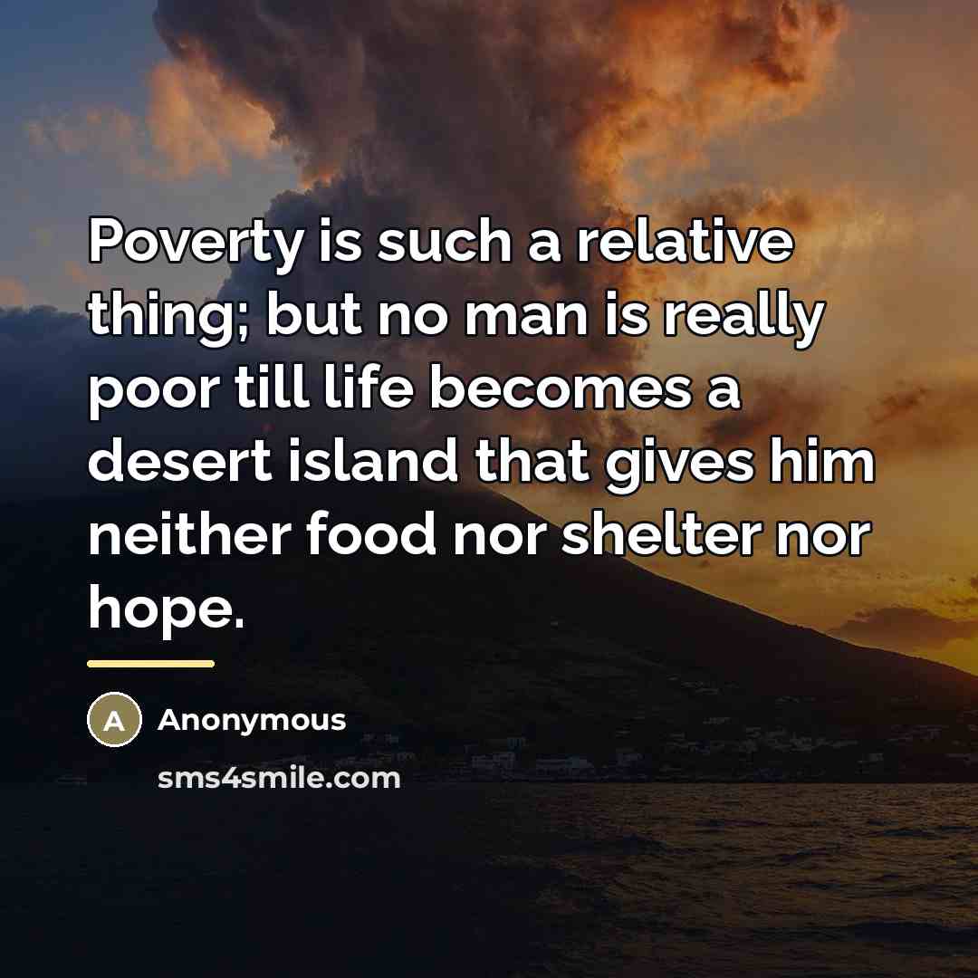 “Poverty is such a relative thing; but no man is…” quote by Anonymous