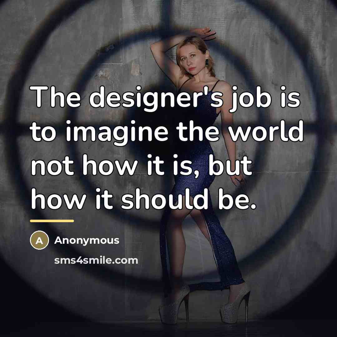 “The designer's job is to imagine the world not how…” quote by Anonymous