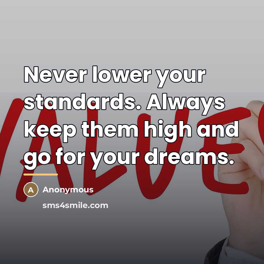 “Never lower your standards. Always keep them high and go…” quote by Anonymous