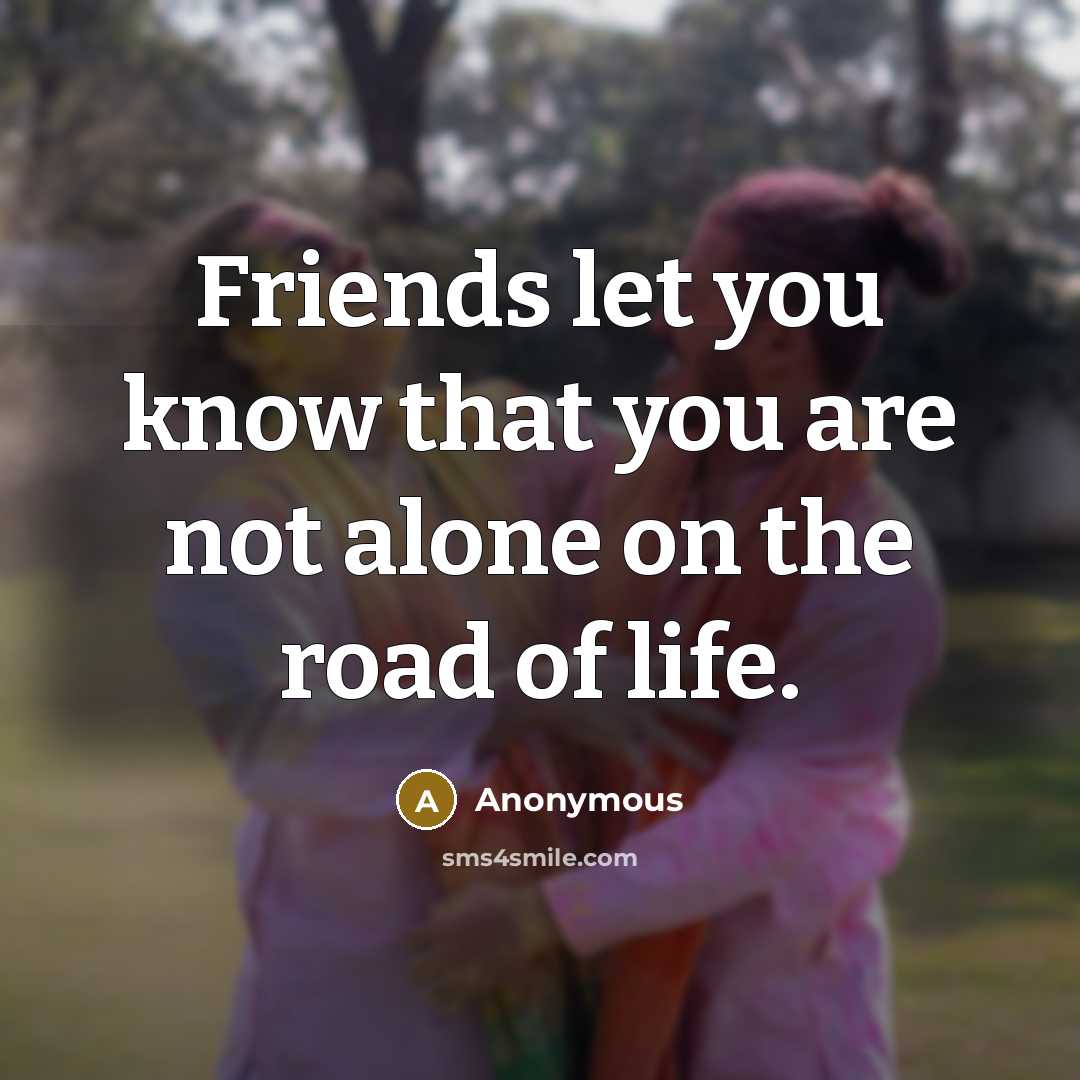 “Friends let you know that you are not alone on…” quote by Anonymous