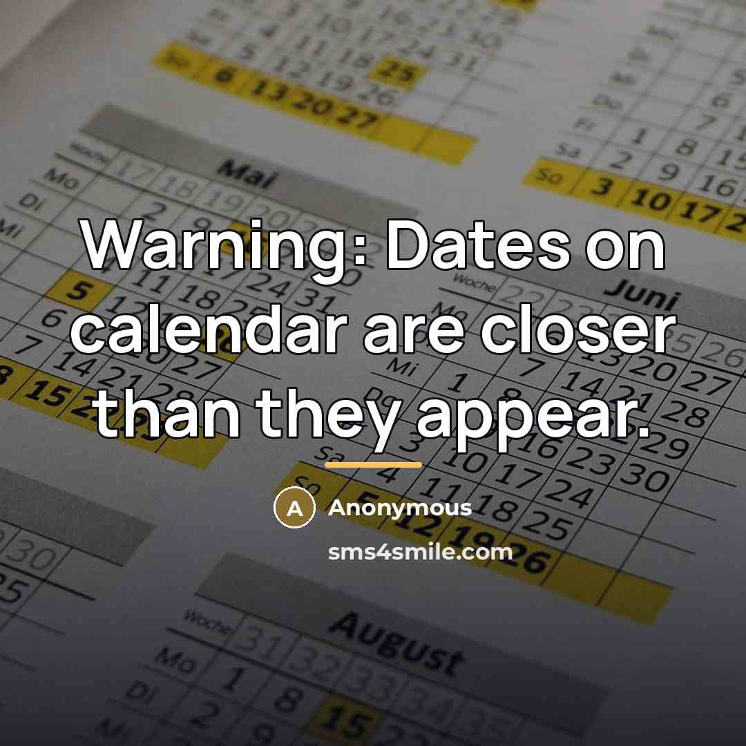 “Warning: Dates on calendar are closer than they appear.…” quote by Anonymous