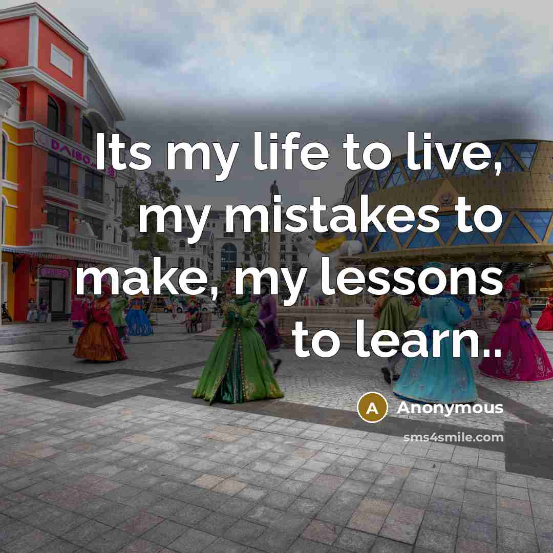 “Its my life to live, my mistakes to make, my…” quote by Anonymous