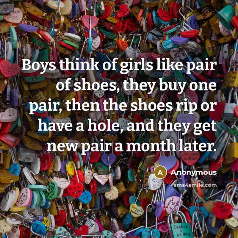 “Boys think of girls like pair of shoes, they buy…” quote by Anonymous