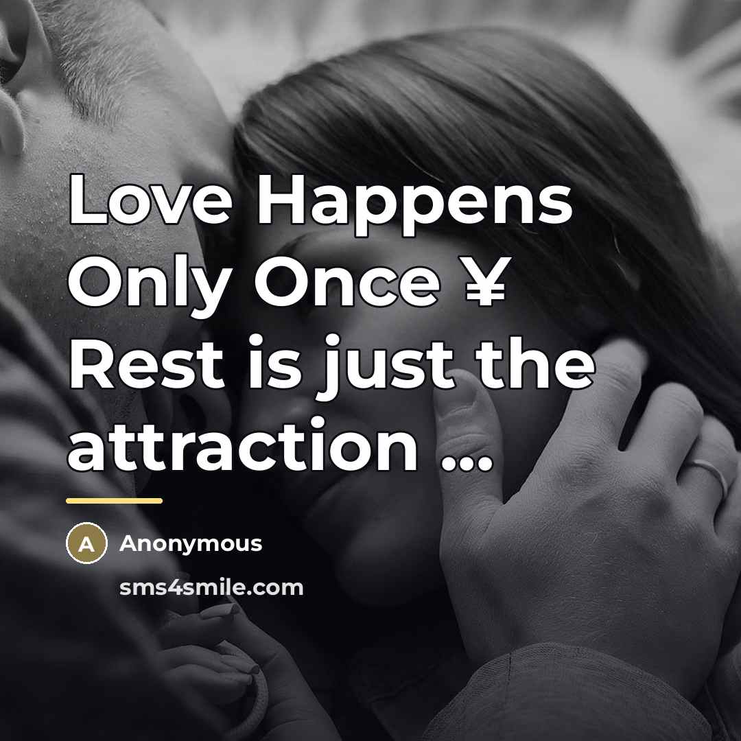 “Love Happens Only Once ¥ Rest is just the attraction…” quote by Anonymous