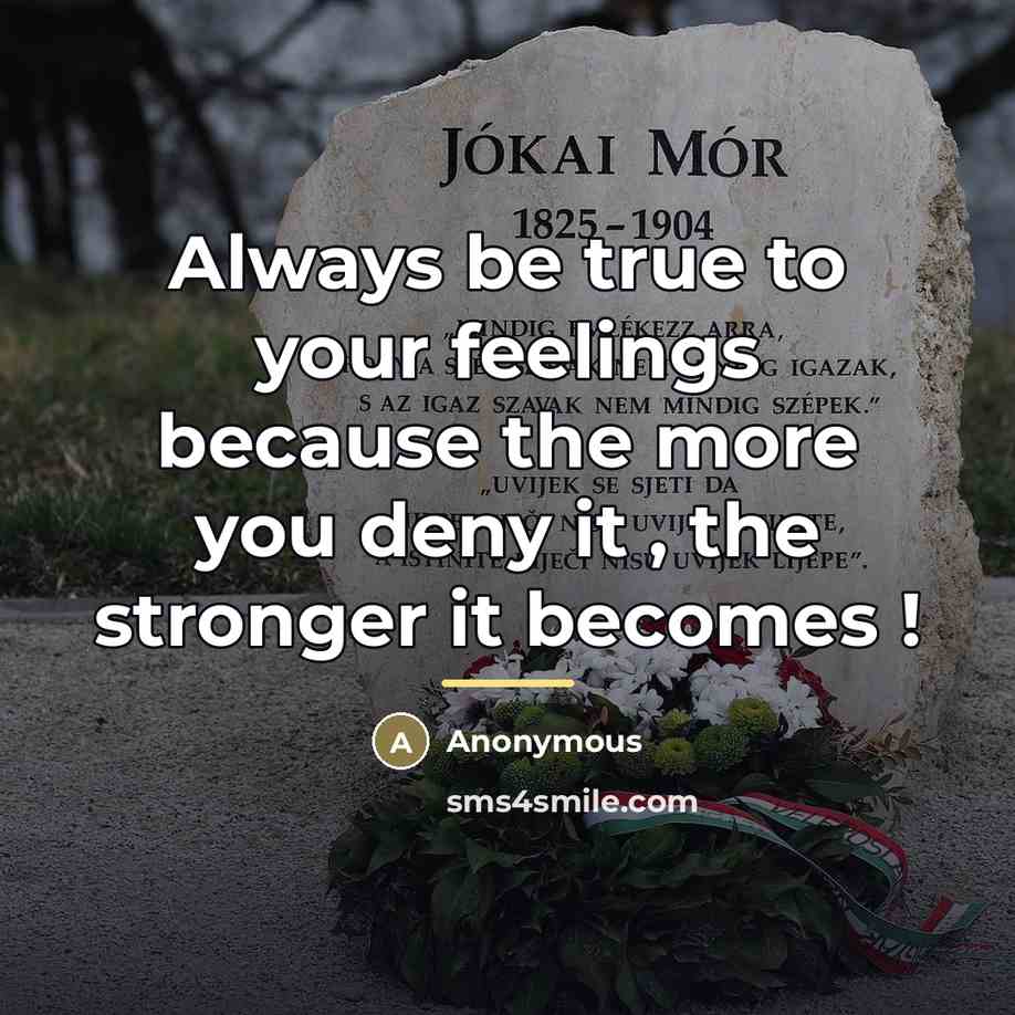 “Always be true to your feelings because the more you…” quote by Anonymous