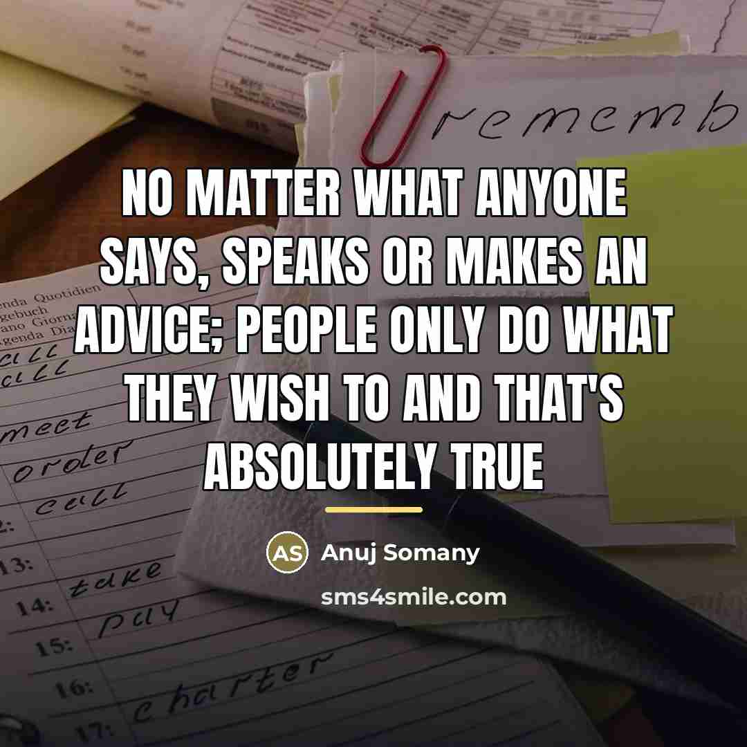 “No matter what anyone says, speaks or makes an advice;…” quote by Anuj Somany