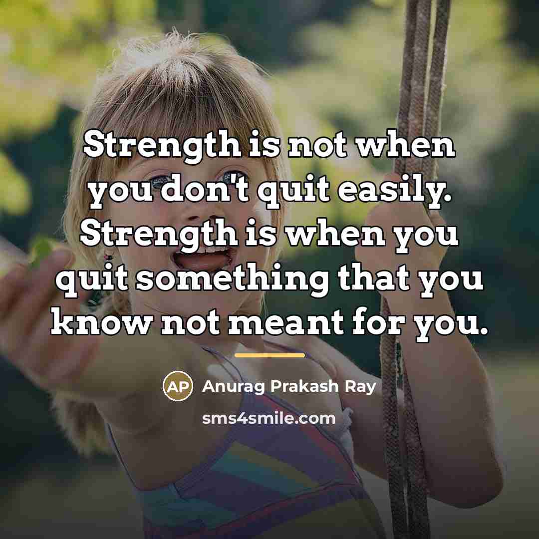 “Strength is not when you don't quit easily. Strength is…” quote by Anurag Prakash Ray
