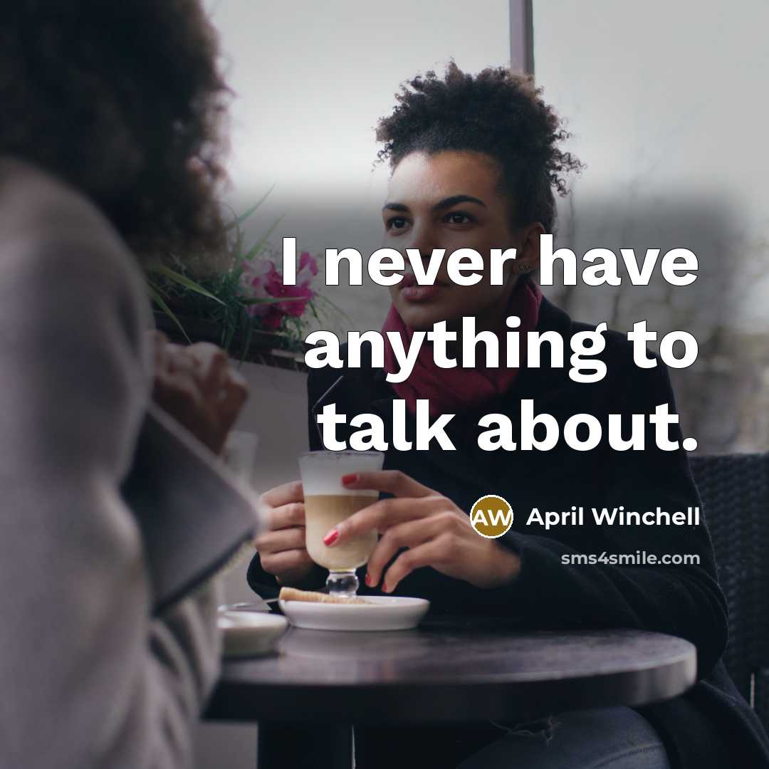 “I never have anything to talk about.…” quote by April Winchell