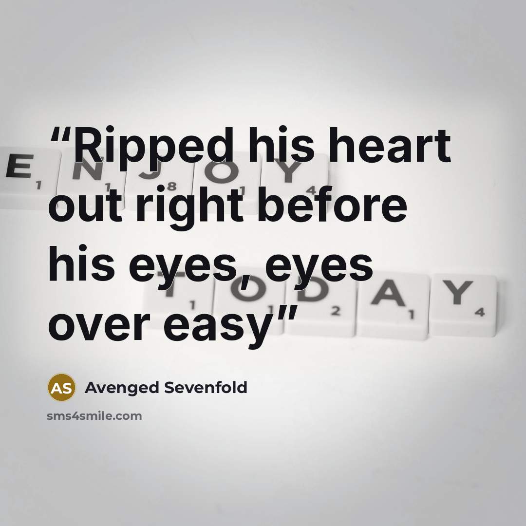 “Ripped his heart out right before his eyes, eyes over easy” quote by Avenged Sevenfold
