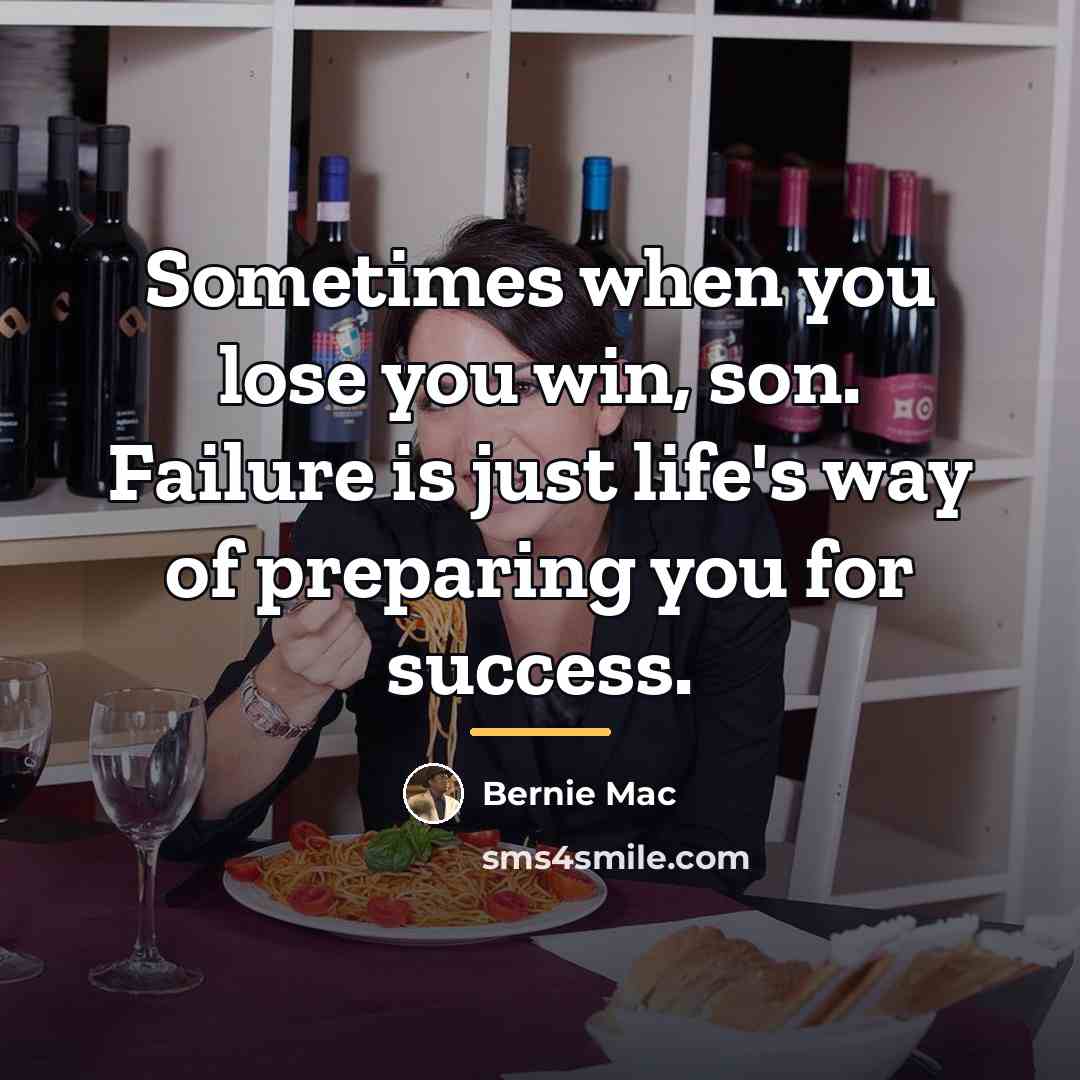 “Sometimes when you lose you win, son. Failure is just…” quote by Bernie Mac