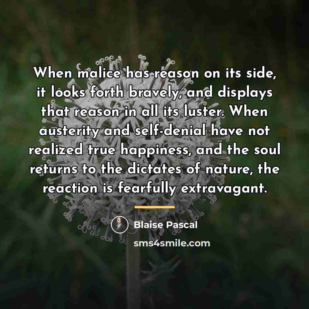 “When malice has reason on its side, it looks forth…” quote by Blaise Pascal