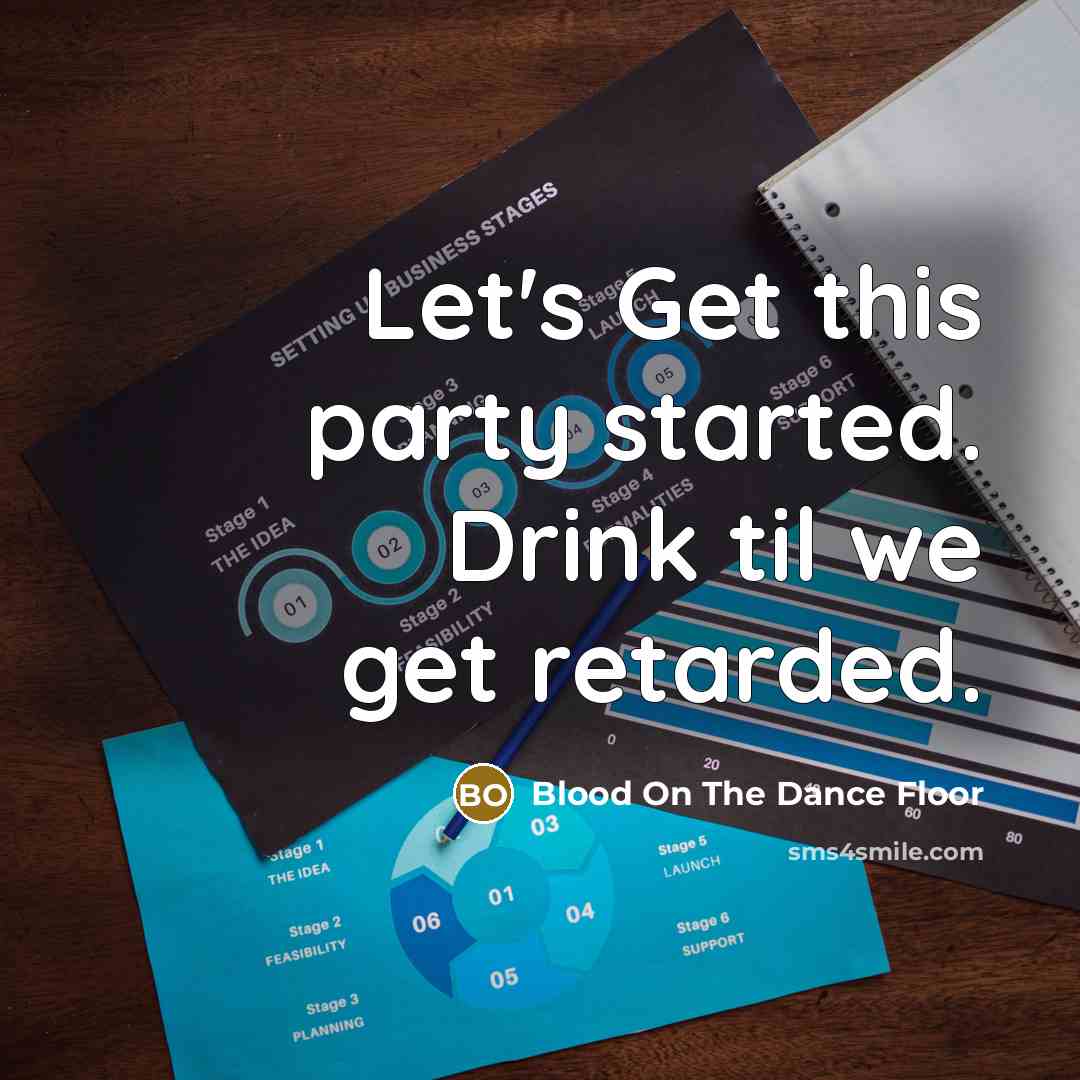 “Let's Get this party started. Drink til we get retarded.…” quote by Blood On The Dance Floor