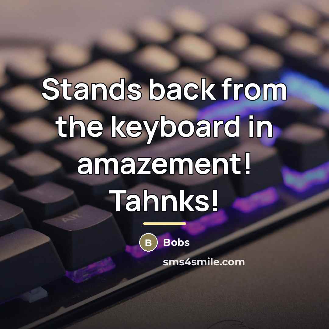 “Stands back from the keyboard in amazement! Tahnks!…” quote by Bobs