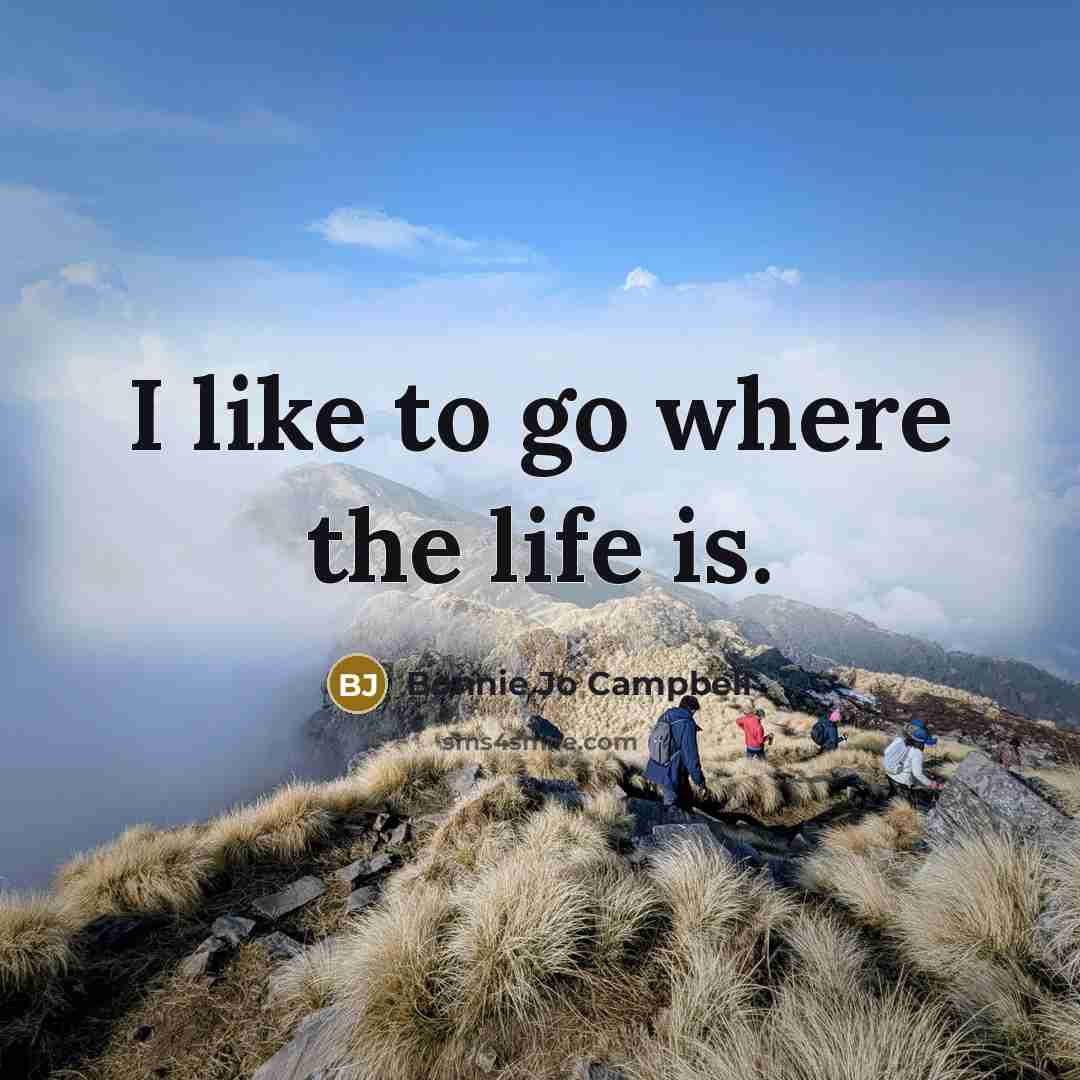 “I like to go where the life is.…” quote by Bonnie Jo Campbell