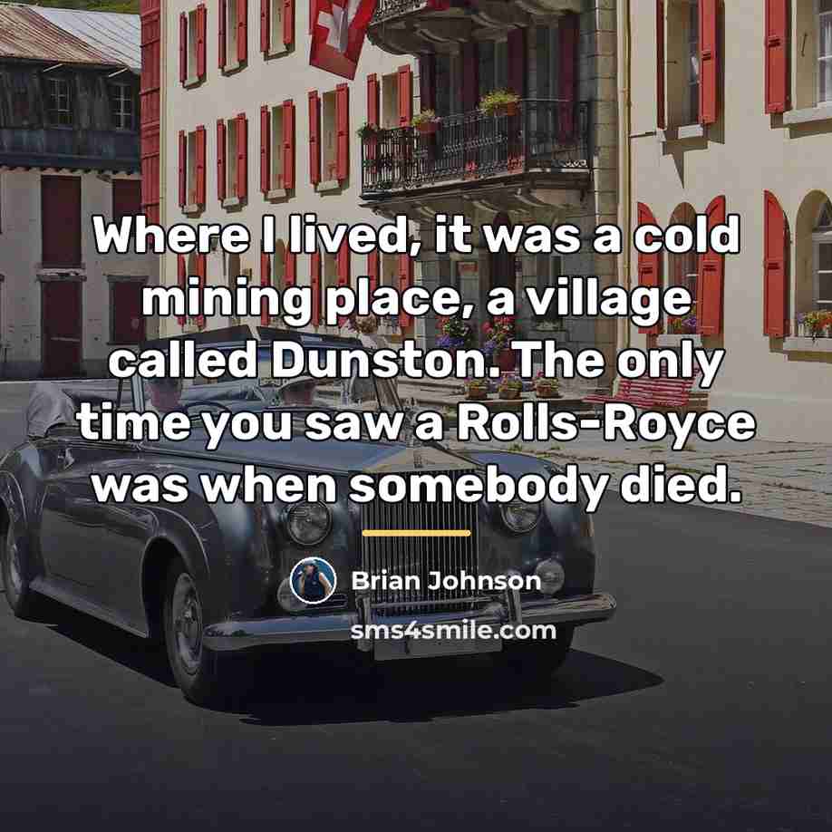 “Where I lived, it was a cold mining place, a…” quote by Brian Johnson
