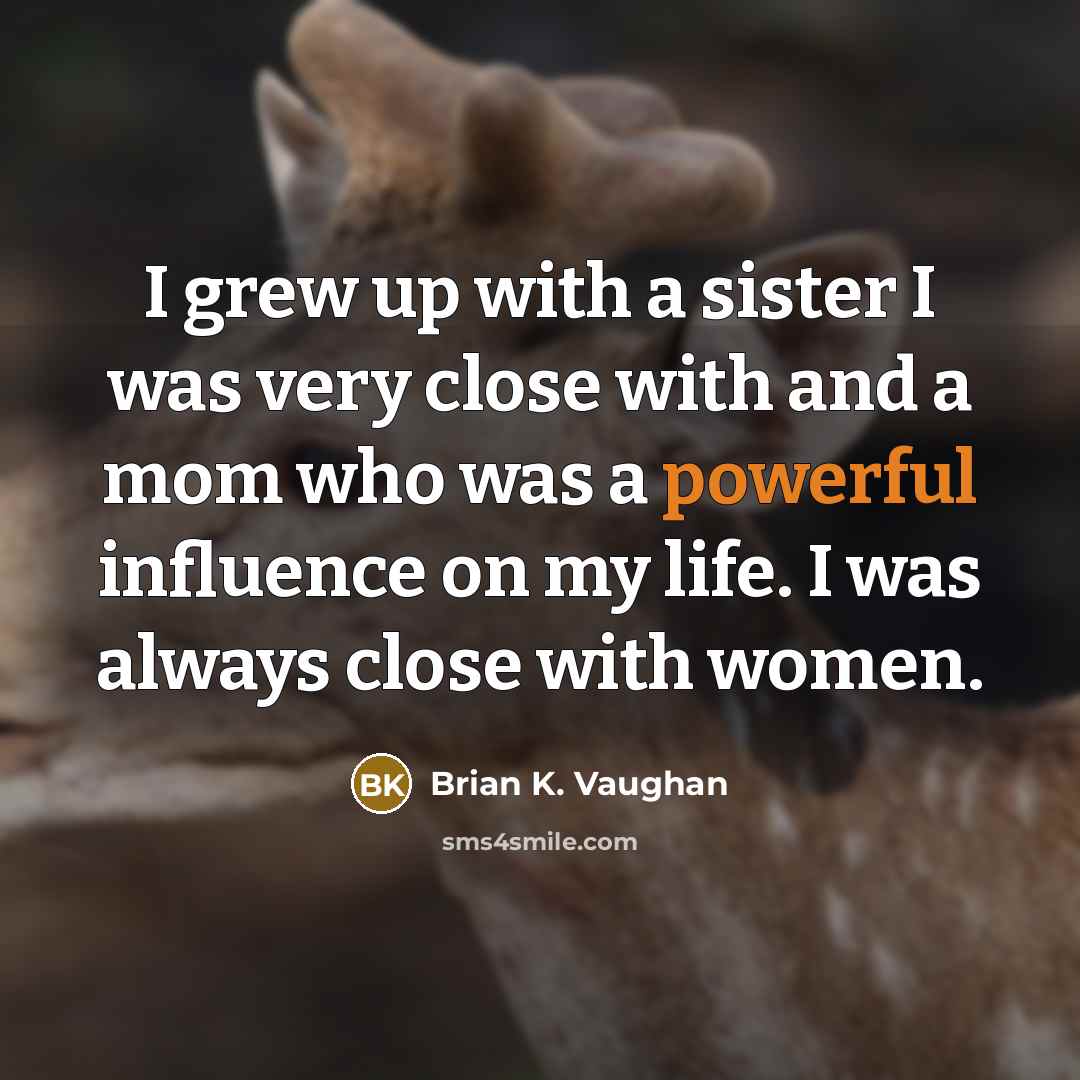 “I grew up with a sister I was very close…” quote by Brian K. Vaughan