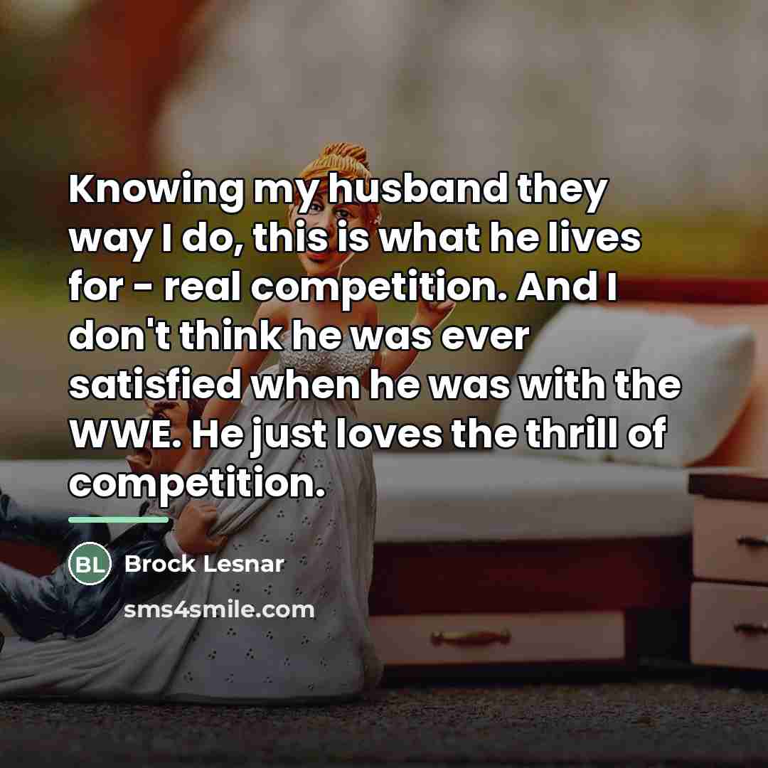 “Knowing my husband they way I do, this is what…” quote by Brock Lesnar