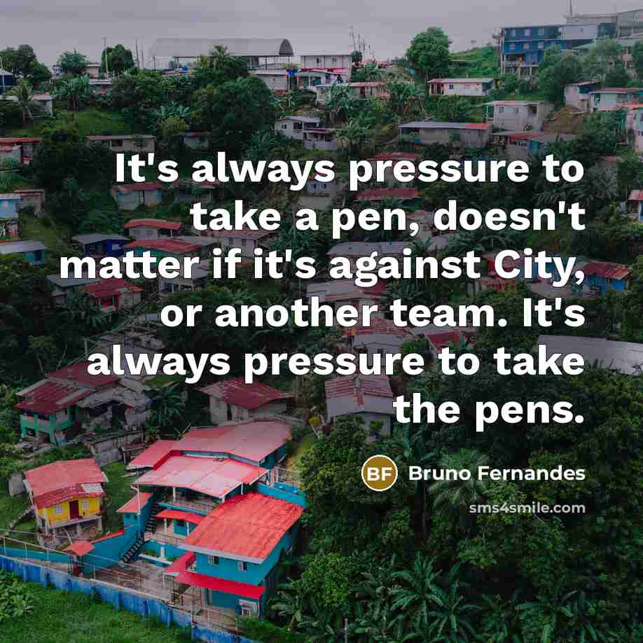 “It's always pressure to take a pen, doesn't matter if…” quote by Bruno Fernandes