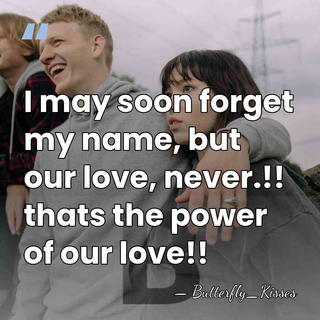 I may soon forget my name, but our love, never.!! thats the&hellip; - Butterfly_Kisses