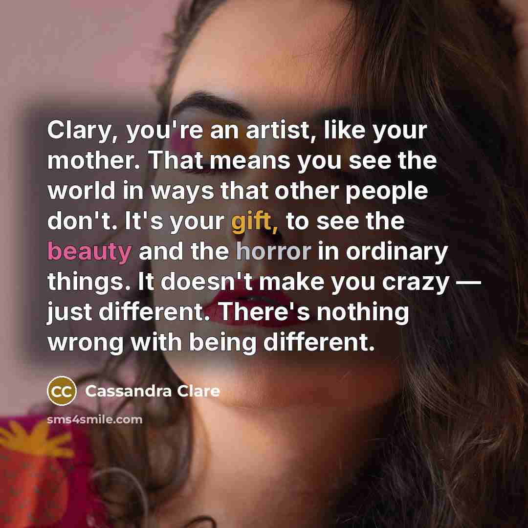 “Clary, you're an artist, like your mother. That means you…” quote by Cassandra Clare