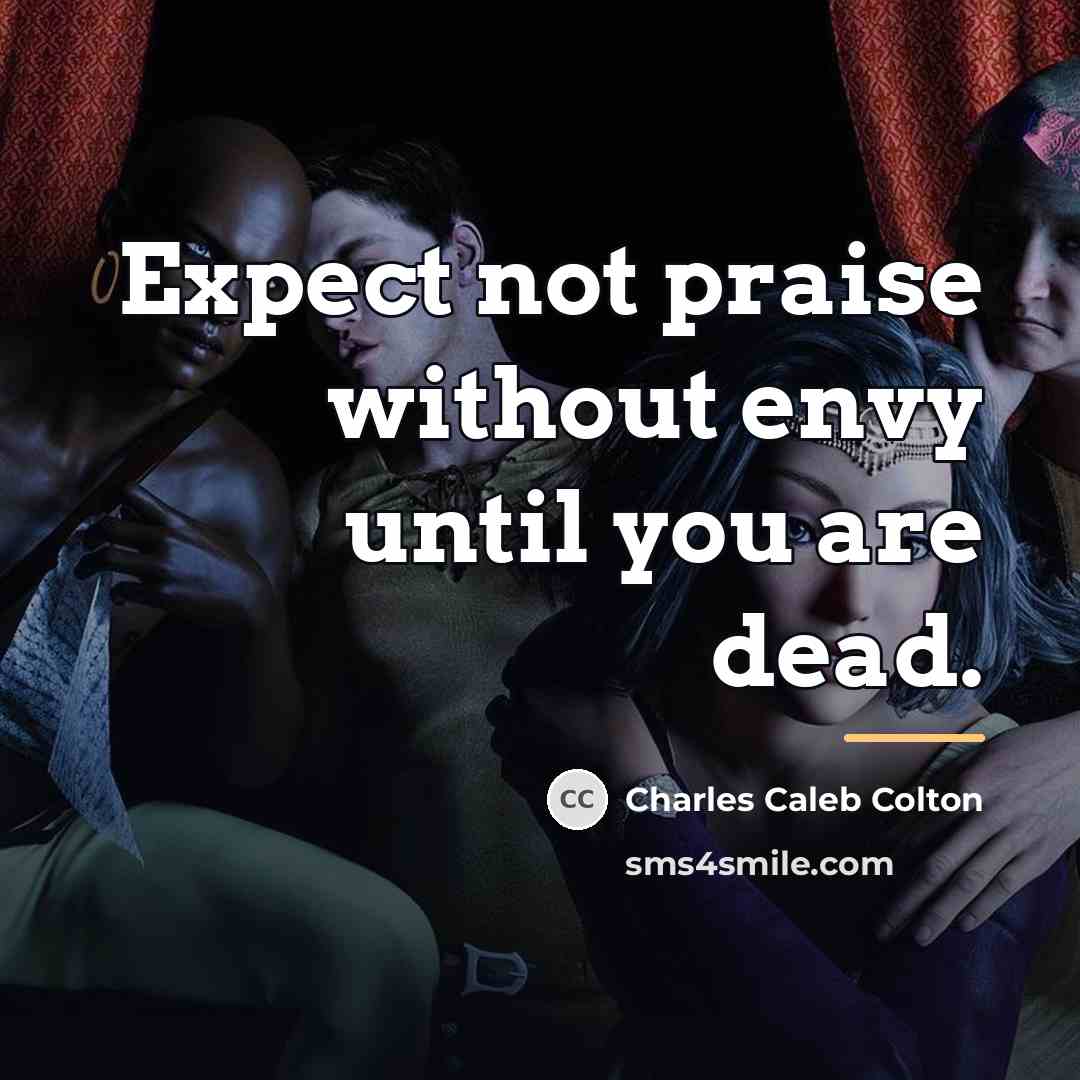 “Expect not praise without envy until you are dead.…” quote by Charles Caleb Colton