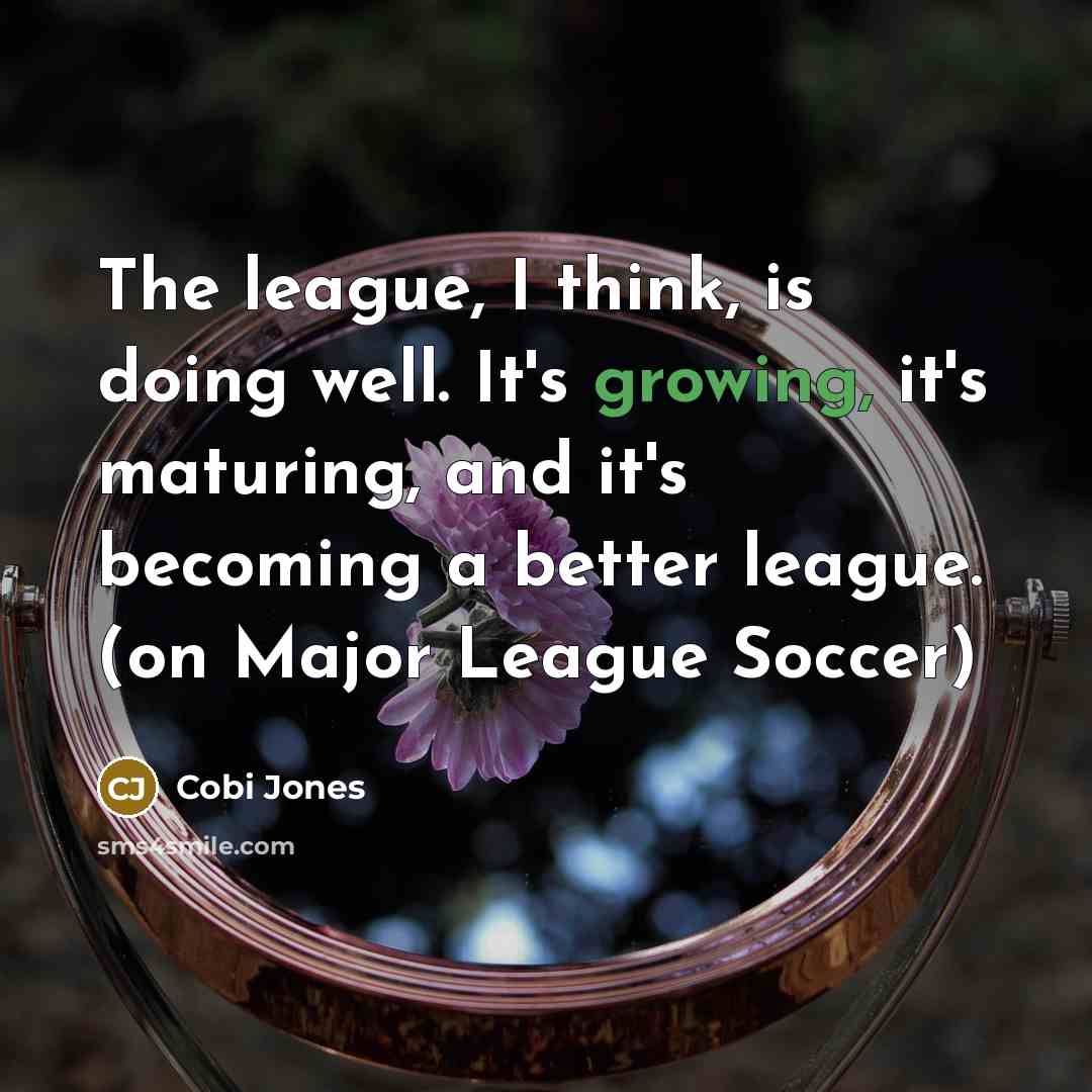 “The league, I think, is doing well. It's growing, it's…” quote by Cobi Jones