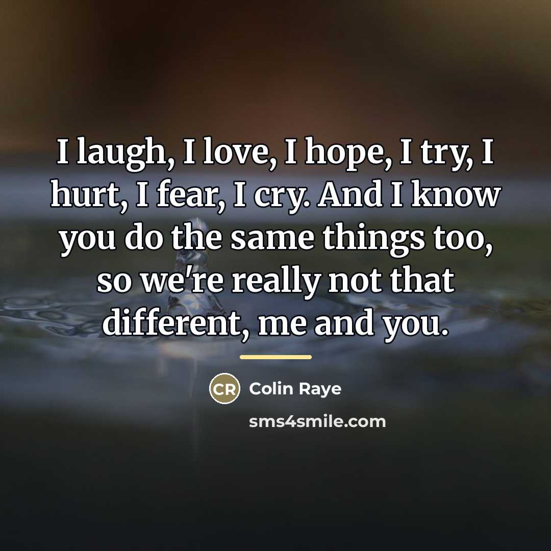 “I laugh, I love, I hope, I try, I hurt,…” quote by Colin Raye