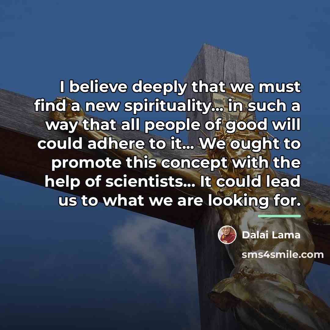 “I believe deeply that we must find a new spirituality...…” quote by Dalai Lama