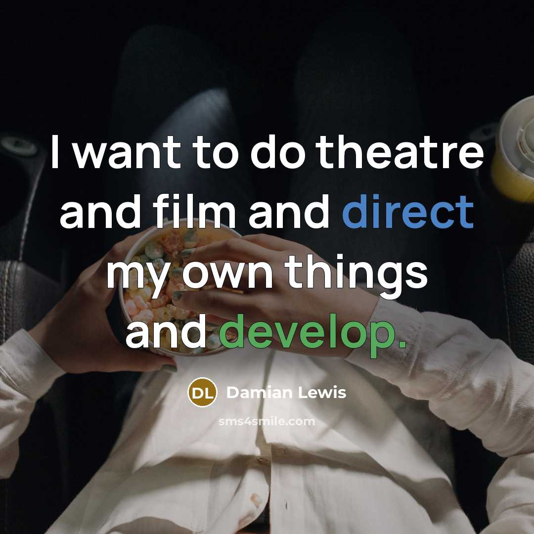 “I want to do theatre and film and direct my…” quote by Damian Lewis