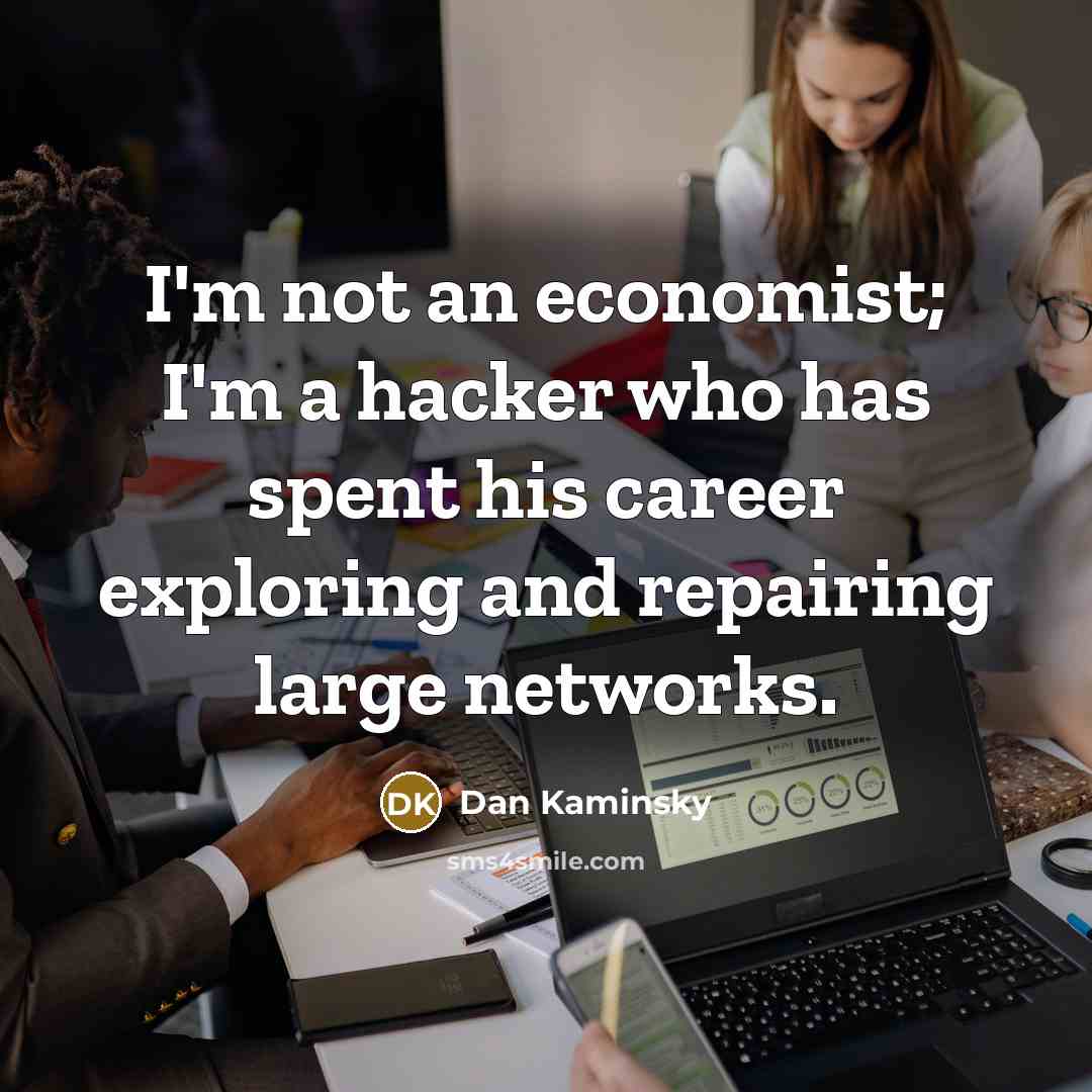 “I'm not an economist; I'm a hacker who has spent…” quote by Dan Kaminsky