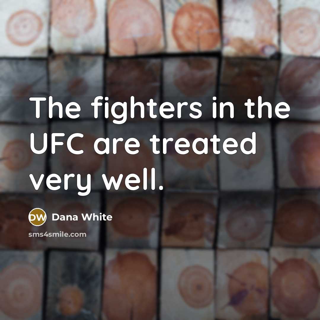 “The fighters in the UFC are treated very well.…” quote by Dana White