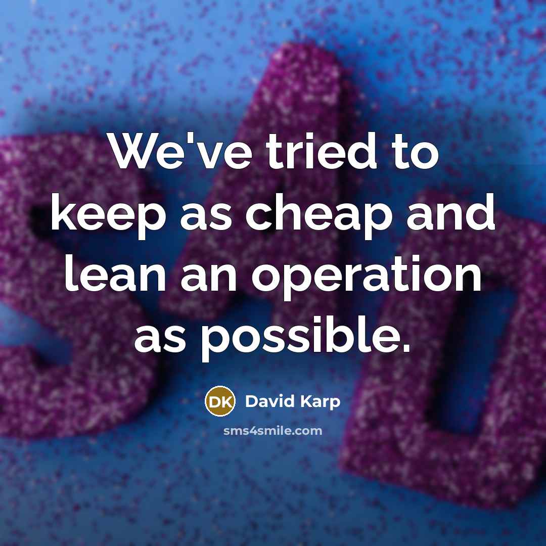 “We've tried to keep as cheap and lean an operation…” quote by David Karp