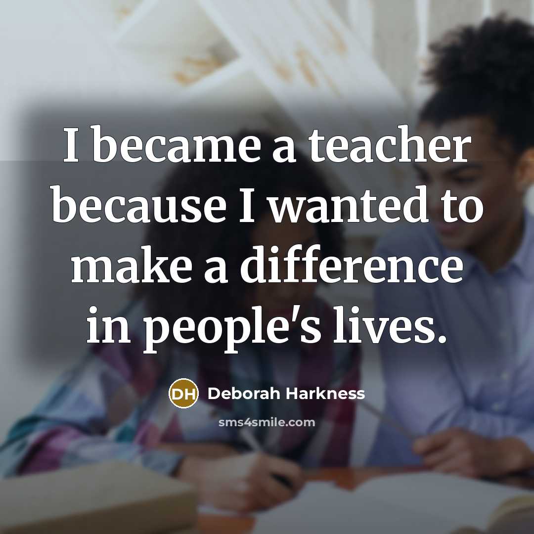 “I became a teacher because I wanted to make a…” quote by Deborah Harkness