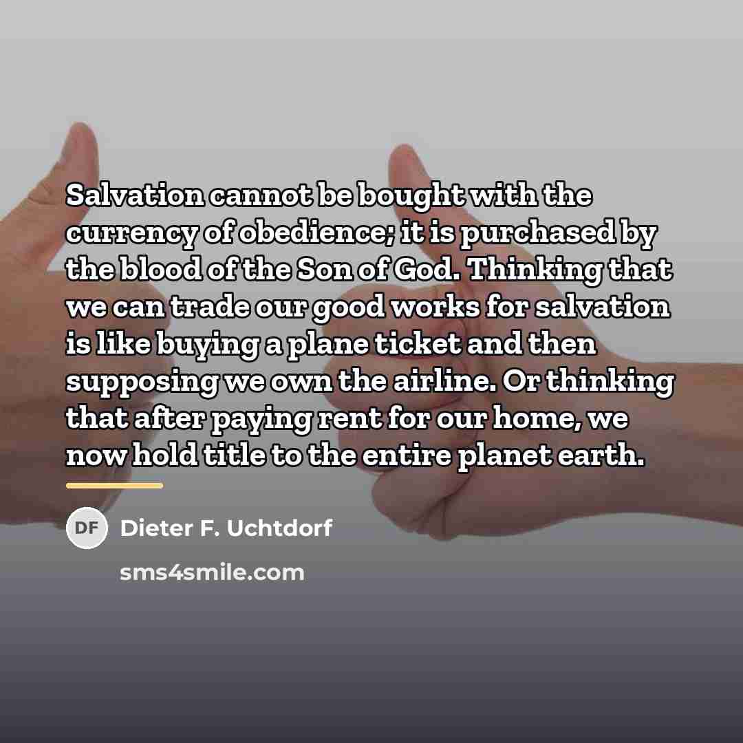 “Salvation cannot be bought with the currency of obedience; it…” quote by Dieter F. Uchtdorf