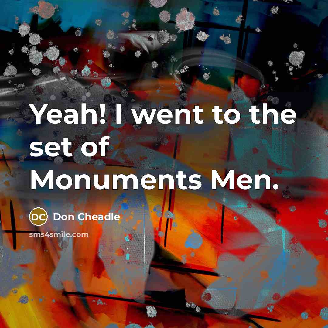 “Yeah! I went to the set of Monuments Men.…” quote by Don Cheadle