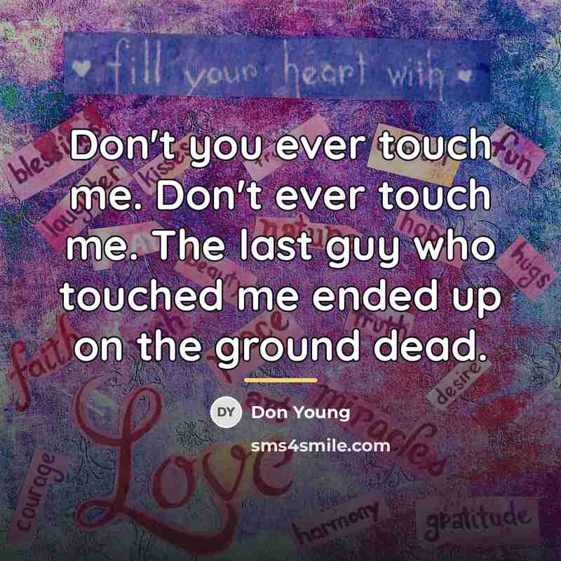 “Don't you ever touch me. Don't ever touch me. The…” quote by Don Young