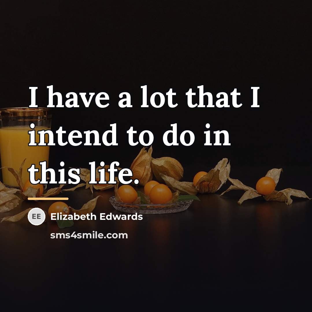 “I have a lot that I intend to do in…” quote by Elizabeth Edwards