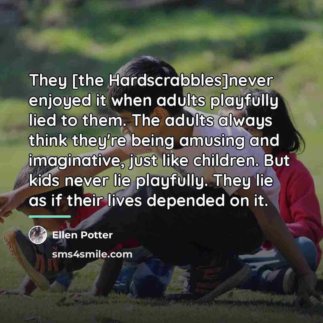 “They [the Hardscrabbles]never enjoyed it when adults playfully lied to…” quote by Ellen Potter