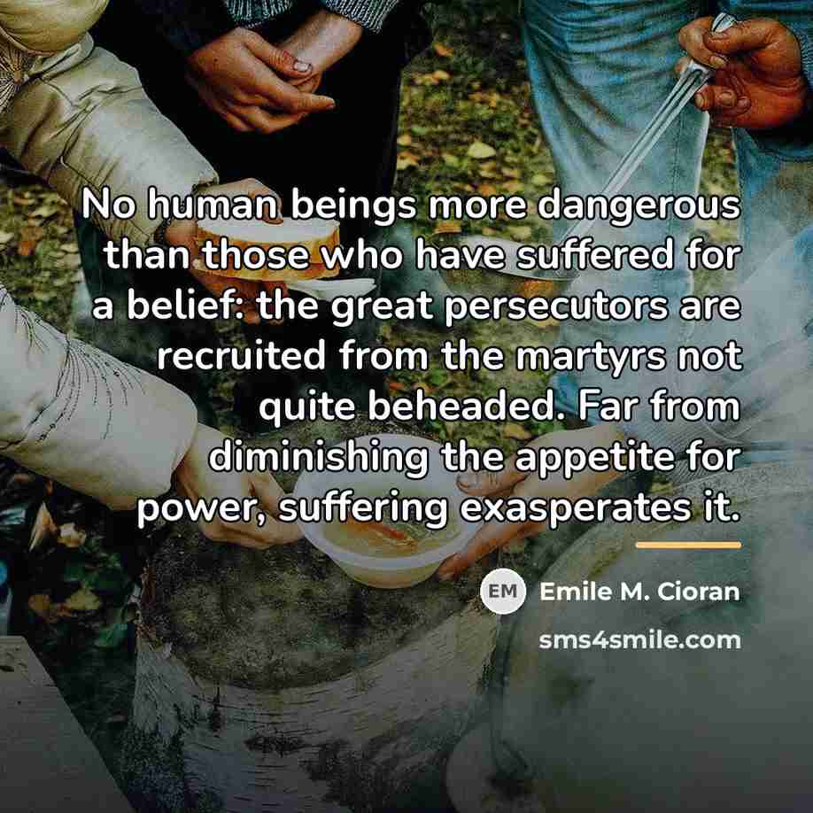 “No human beings more dangerous than those who have suffered…” quote by Emile M. Cioran