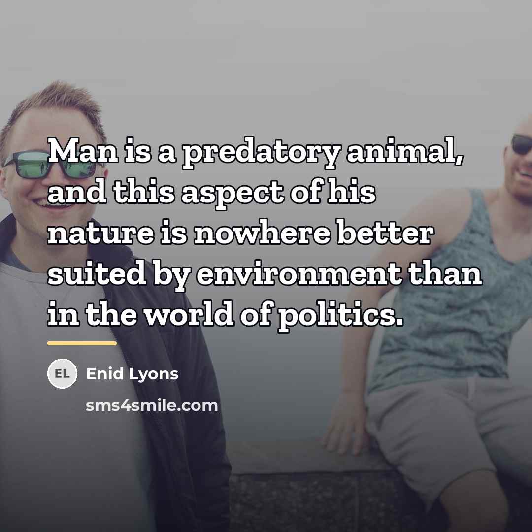 “Man is a predatory animal, and this aspect of his…” quote by Enid Lyons