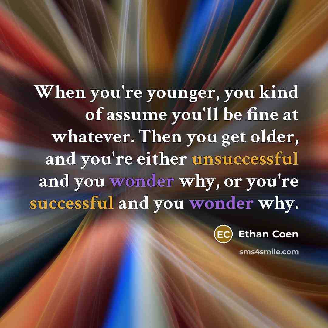 “When you're younger, you kind of assume you'll be fine…” quote by Ethan Coen