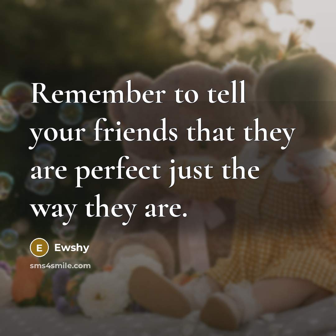 “Remember to tell your friends that they are perfect just…” quote by Ewshy