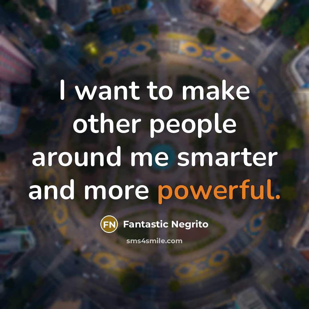 “I want to make other people around me smarter and…” quote by Fantastic Negrito