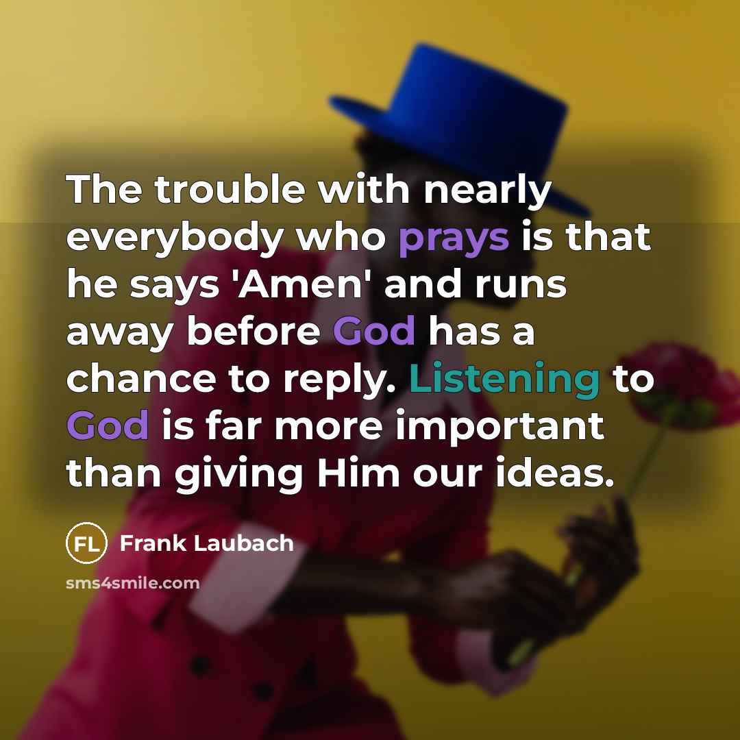 “The trouble with nearly everybody who prays is that he…” quote by Frank Laubach